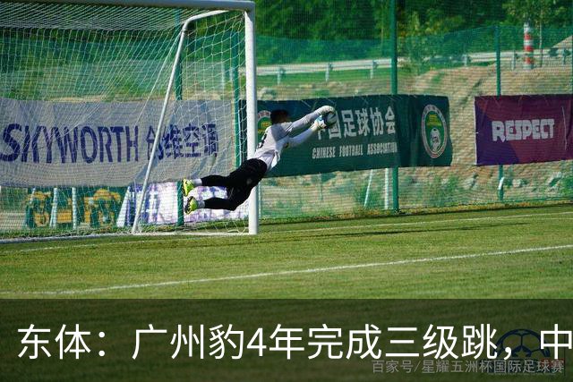 东体：广州豹4年完成三级跳，中超再次贴上“广州标签”