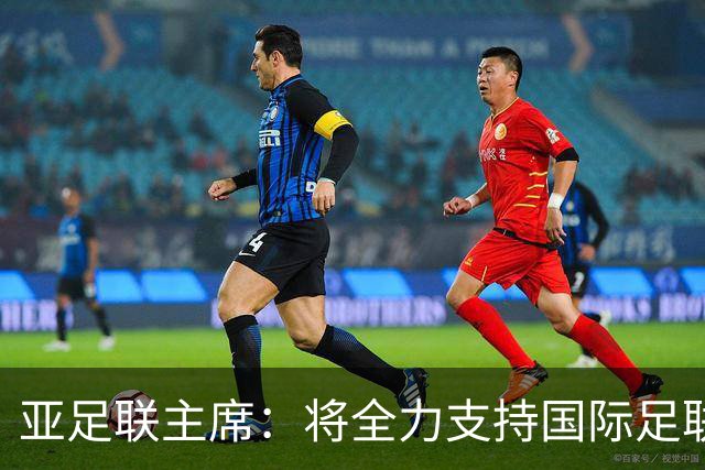 亚足联主席：将全力支持国际足联主席因凡蒂诺竞选连任