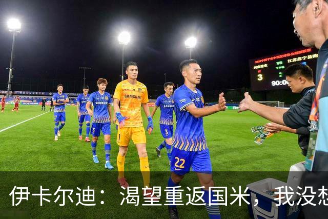 伊卡尔迪：渴望重返国米，我没想到会在这个阶段无球可踢