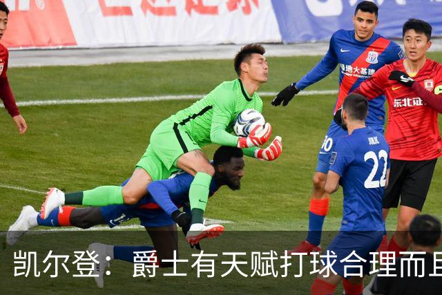 凯尔登：爵士有天赋打球合理而且非常拼