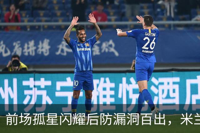 前场孤星闪耀后防漏洞百出，米兰在德比前遭痛击