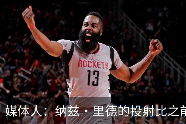 媒体人：纳兹·里德的投射比之前还强 更全面 能争取进步最快球员