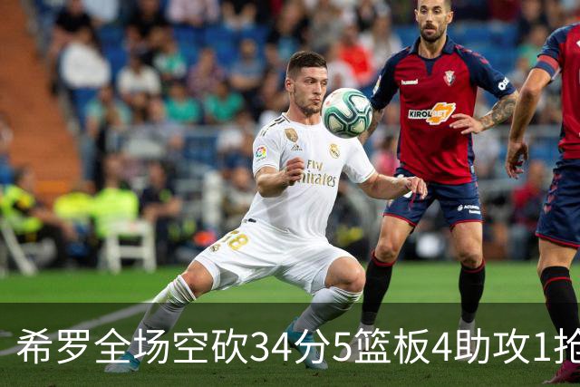 希罗全场空砍34分5篮板4助攻1抢断