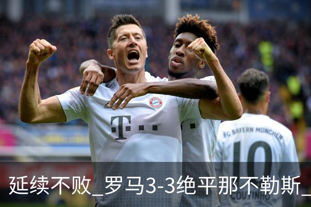 延续不败 罗马3-3绝平那不勒斯 安古伊萨倒钩小麦2球巴列尔迪双响