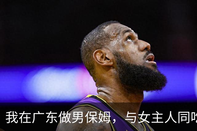 我在广东做男保姆，与女主人同吃同住，工资过万，却有苦不能说