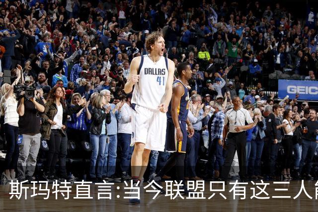 斯玛特直言:当今联盟只有这三人能称为超级巨星！其他还不够格！
