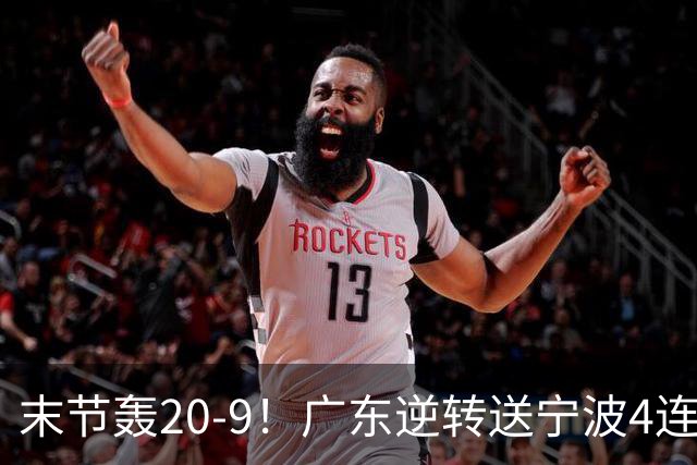 末节轰20-9！广东逆转送宁波4连败 博日奇26+10罗凯文20分