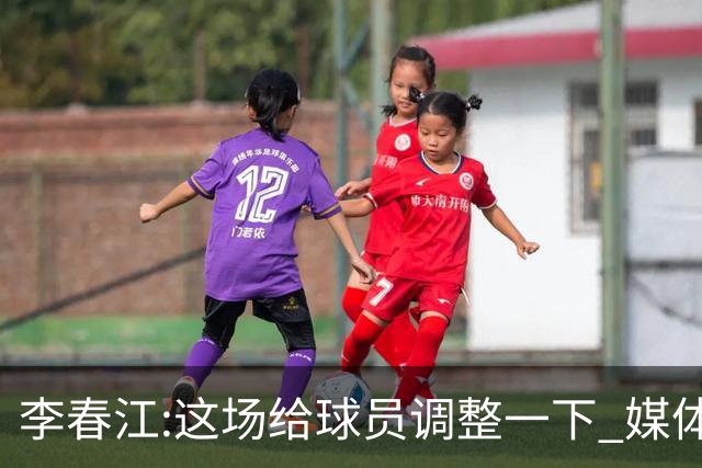 李春江:这场给球员调整一下 媒体人：没皮没脸