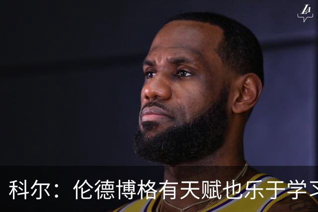 科尔：伦德博格有天赋也乐于学习 他有成为全明星的所有潜能