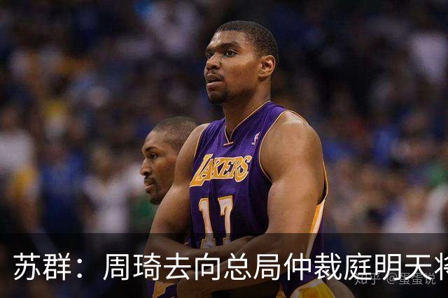 苏群：周琦去向总局仲裁庭明天将会给出结论
