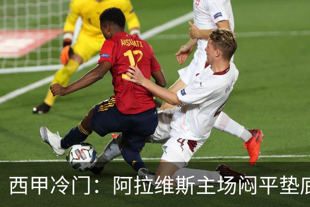 西甲冷门：阿拉维斯主场闷平垫底马拉加，12分仍居第7陷困境