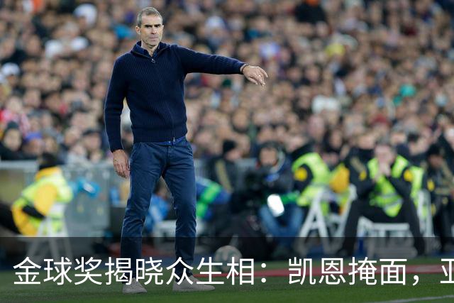 金球奖揭晓众生相：凯恩掩面，亚马尔半起身致意，姆巴佩有失风度