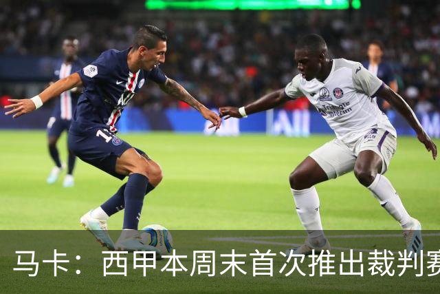 马卡：西甲本周末首次推出裁判赛后采访，采访由持权转播媒体负责