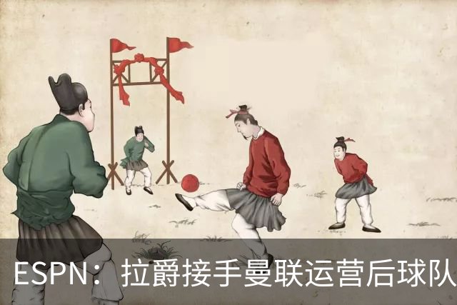 ESPN：拉爵接手曼联运营后球队陷入动荡，格雷泽却似乎在隔岸观火